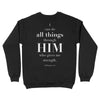 I Can Do All Things Through Him Unisex Crewneck Sweatshirt (Philippians 4:13)