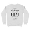 I Can Do All Things Through Him Unisex Crewneck Sweatshirt (Philippians 4:13)